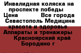 Инвалидная коляска на проспекте победы  › Цена ­ 6 000 - Все города, Севастополь Медицина, красота и здоровье » Аппараты и тренажеры   . Красноярский край,Бородино г.